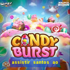 assistir santos ao vivo futemax